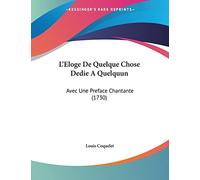 L'Eloge De Quelque Chose Dedie A Quelquun: Avec Une Preface Chantante (1730)
