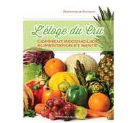 L'éloge du cru - Comment réconcilier alimentation et santé