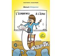 L'éloquence à l'école: Manuel d'éloquence CM1, CM2, 6e cycle 3