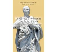 L'éloquence cicéronienne dans le Pro Archia: Etude littéraire approfondie d'un discours atypique