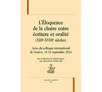 L'éloquence de la chaire entre écriture et oralité (XIIIe-XVIIIe siècles): Actes du colloque international de Genève, 11-12 septembre 2014