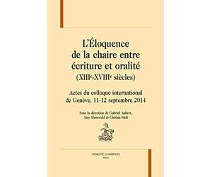L'éloquence de la chaire entre écriture et oralité (XIIIe-XVIIIe siècles): Actes du colloque international de Genève, 11-12 septembre 2014