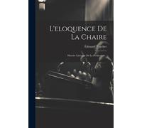 L'eloquence De La Chaire: Histoire Littéraire De La Prédication...