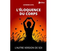L'éloquence du corps L'autre version de soi - Catherine Cayol - Experts Equilibre - Poche - Témoignage