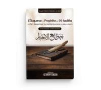 L'ÉLOQUENCE DU PROPHÈTE EN 99 HADITHS - OU L'ART D'EXPRIMER DE NOMBREUX SENS EN PEU DE MOTS