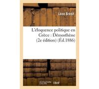 L'éloquence politique en Grèce : Démosthène (2e édition) (Éd.1886) 2e edition) (ed - Léon Brédif - Hachette Bnf - broché - Livre