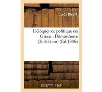 L'éloquence politique en Grèce : Démosthène (2e édition) (Éd.1886) Léon Brédif (Auteur)