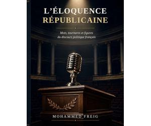 L'Éloquence Républicaine: Mots, tournures et figures du discours politique français