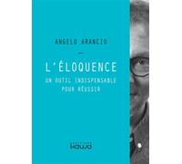 L'Éloquence - un outil indispensable pour réussir Un outil indispensable pour réussir - Angelo Arancio - Kawa - broché - Etude