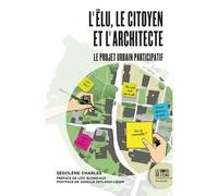 L'élu, le citoyen et l'Architecte Le projet urbain participatif - Ségolène Charles - Le Bord De L'eau Eds - broché - Essai