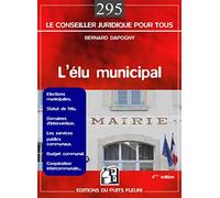 L'élu municipal : Elections municipales, Statut de l'élu, Domaines d'intervention, Les services publics communaux, Budget communal, Coopération intercommunale