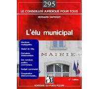 L'élu municipal Elections municipales. Statut de l'élu. Domaines d'intervention. Les services publics communaux. Budget communal. Coopération intercommunale... - Bernard Dapogny - Puits Fleuri - broch
