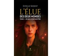 L'élue des deux mondes Tome I : Ce que je croyais être - Estelle Sedent - Le Lys Bleu - broché - Roman