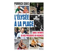 L'Élysée à la plage Dans l'intimité de nos présidents en vacances - Pierrick Geais - Rocher Eds Du - broché - Essai