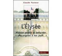 L'Elysée : Histoire Secrète et Indiscrète des origines à nos jours