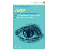 L'EMDR : L'histoire, la méthode et les techniques pour se libérer de ses traumatismes et dépasser ses blocages