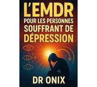 L'EMDR POUR LES PERSONNES SOUFFRANT: Comment améliorer votre humeur et réduire les pensées négatives récurrentes en utilisant la technique EMDR autoguidée, même si vous vous sentez émotionnellement é