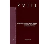 L'émergence des beaux-arts en Belgique: Institutions, artistes, public et patrimoine (1773-1835)