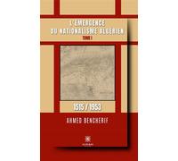L'émergence du nationalisme algérien Tome I: 1515 / 1953 - Ahmed Bencherif - Le Lys Bleu - broché - Essai