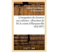 L'émigration des femmes aux colonies : allocution de M. le comte d'Haussonville Gabriel-Paul-Othenin d' Haussonville (Auteur), J. Chailley-Bert (Auteur)