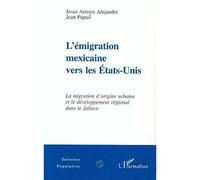 L'emigration mexicaine vers les etats-unis La migration d'origine urbaine et le développement régional dans le Jalisco - Jesus Arroyo Alejandre - L'harmattan - broché - Livre