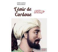 L'Emir de Cordoue Ou la fabuleuse épopée d’Abd al-Rahman Ad-Dâkhil - Abderrahim Bouzelmate - Victor Le Brun Editions - broché - Roman