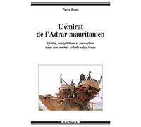 L'émirat de l'Adrar mauritanien - harîm, compétition et protection dans une société tribale saharienne Harim, compétition et protection dans une société tribale saharienne - Pierre Bonte - Karthala - 