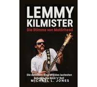 Lemmy Kilmister - Die Stimme von Motörhead: Die definitive Biografie des lautesten Rebellen des Rock ’n’ Roll