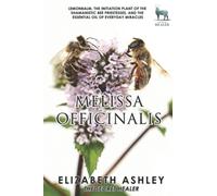 Lemon Balm, Melissa officinalis - The Initiation Plant of The Ancient Greek Bee Shamanesses: And The Essential Oil of Everyday Miracles