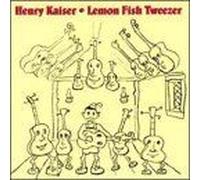 Lemon Fish Tweezer: A History Of Henry Kaiser's Solo Guitar Improvisations (1973-1991)