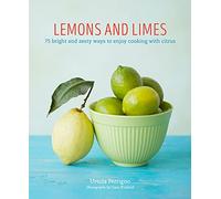 Lemons and Limes: 75 Bright and Zesty Ways to Enjoy Cooking With Citrus