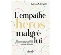 L'empathe, Un Héros Malgré Lui - Dépasser Sa Sensibilité Pour Investir Le Pouvoir De Son Intuition
