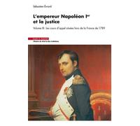 L'empereur Napoléon Ier Et La Justice - Volume 3, Les Cours D'appel Situées Hors De La France De 1789