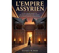 L'EMPIRE ASSYRIEN: Un récit vivant des premiers rois, des réseaux commerciaux et des conquêtes qui ont façonné la puissance mésopotamienne.