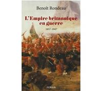 Benoît Rondeau – L'Empire britannique en guerre – Essai – 1857-1947 – Broché