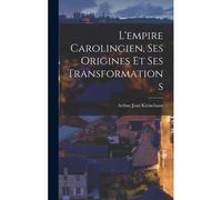 L'empire Carolingien, Ses Origines Et Ses Transformations