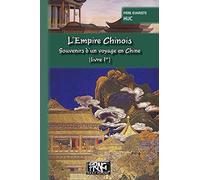 L'Empire chinois: Souvenirs d'un voyage en Chine Tome 1