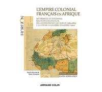 L'empire Colonial Français En Afrique - Métropole Et Colonies, Sociétés Coloniales, De La Conférence De Berlin (1884-1885) À La Fin De La Guerre D'algérie (1962)