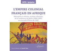 L'Empire colonial français en Afrique : Métropole et colonies, sociétés coloniales, de la conférence de Berlin (1884-1885) aux Accords d’Évian de 1962 - Yannick Clavé - Ellipses - broché - Etude