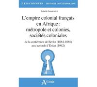 L'empire colonial français en Afrique : métropole et colonies, sociétés coloniales De la conférence de Berlin (1884-1885) aux accords d'Evian (1962) - Isabelle Surun - Atlande Eds - broché - Etude