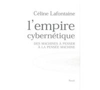 L'empire Cybernétique - Des Machines À Penser À La Pensée Machine