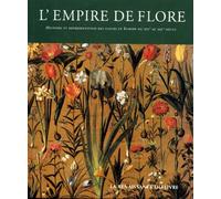 L'empire de flore : Histoire et représentation des fleurs en Europe du XVIème au XIXème siècle