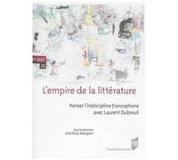 L'empire De La Littérature - Penser L'indiscipline Francophone Avec Laurent Dubreuil