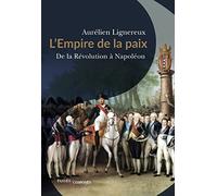 L'Empire de la paix: De la Révolution à Napoléon : quand la France réunissait l'Europe.