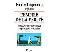 L'Empire de la vérité - Leçons II (Nouvelle édition) Introduction aux espaces dogmatiques industriels - Pierre Legendre - Fayard - broché - Essai