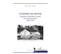 L'empire de Meyer: Négociant, industriel et consul sous trois couronnes (1865-1944)