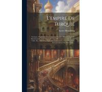 L'empire De Turquie: Territoire, Population, Gouvernement, Finances, Industrie Agricole, Manufacturière Et Commerciale, Voies De Communicat