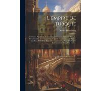 L'empire De Turquie: Territoire, Population, Gouvernement, Finances, Industrie Agricole, Manufacturière Et Commerciale, Voies De Communicat