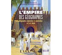 L'Empire des géographes: Géographie, exploration et colonisation (XIXe-XXe siècle)