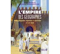 L'Empire des géographes Géographie, exploration et colonisation (XIXe-XXe siècle) - Pierre Singaravélou - Belin - broché - Essai